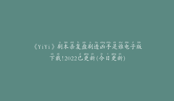 《YiYi》剧本杀复盘剧透凶手是谁电子版下载!2022已更新(今日更新)