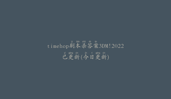 timehop剧本杀答案3DM!2022已更新(今日更新)