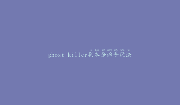 ghost killer剧本杀凶手玩法