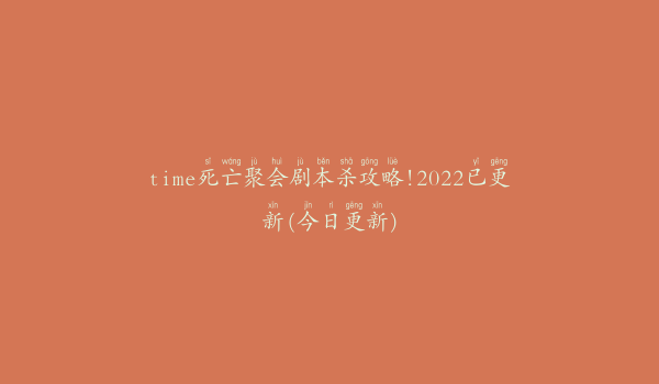 time死亡聚会剧本杀攻略!2022已更新(今日更新)