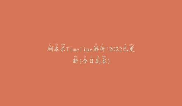 剧本杀Timeline解析!2022已更新(今日剧本)