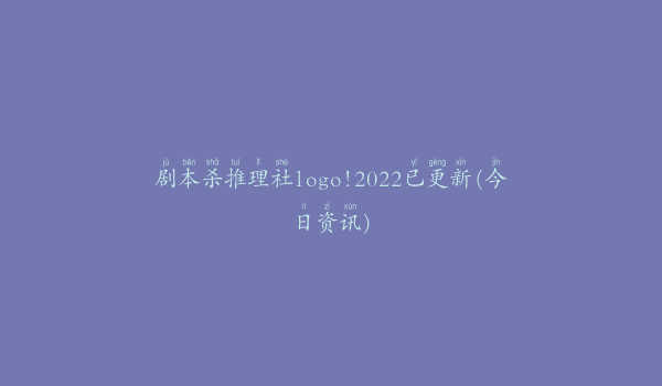 剧本杀推理社logo!2022已更新(今日资讯)