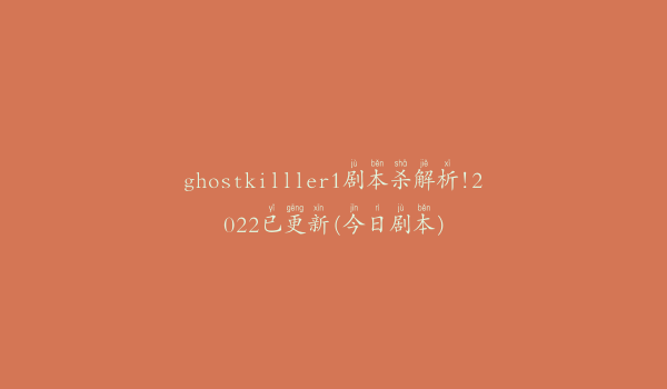ghostkilller1剧本杀解析!2022已更新(今日剧本)