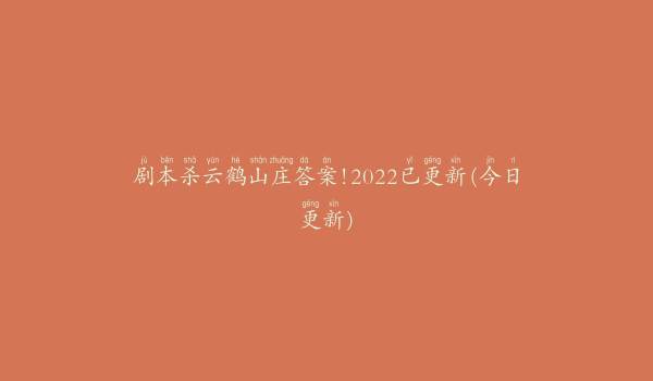 剧本杀云鹤山庄答案!2022已更新(今日更新)