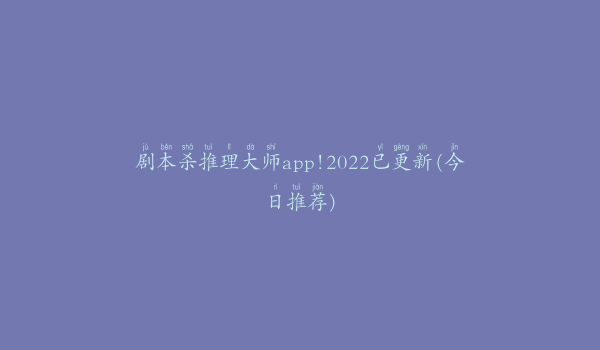 剧本杀推理大师app!2022已更新(今日推荐)