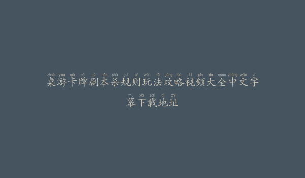 桌游卡牌剧本杀规则玩法攻略视频大全中文字幕下载地址