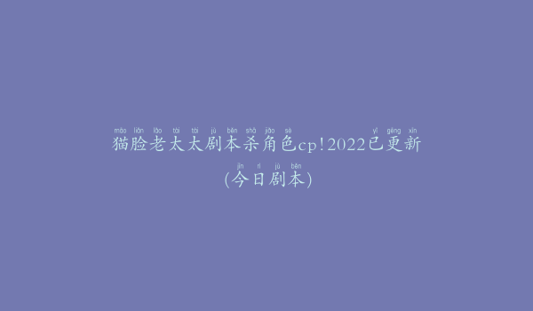 猫脸老太太剧本杀角色cp!2022已更新(今日剧本)