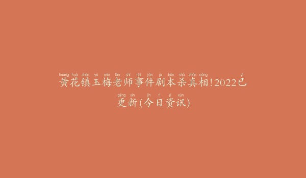 黄花镇玉梅老师事件剧本杀真相!2022已更新(今日资讯)