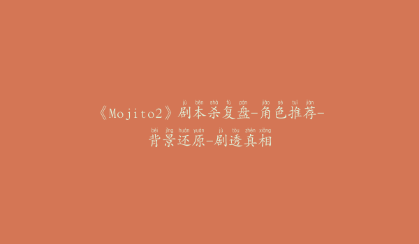 《Mojito2》剧本杀复盘-角色推荐-背景还原-剧透真相