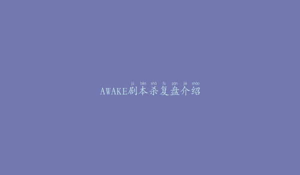 AWAKE剧本杀复盘介绍