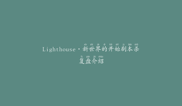 Lighthouse·新世界的开始剧本杀复盘介绍